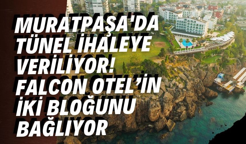 Muratpaşa'da tünel ihaleye veriliyor! Falcon Otel’in iki bloğunu bağlıyor