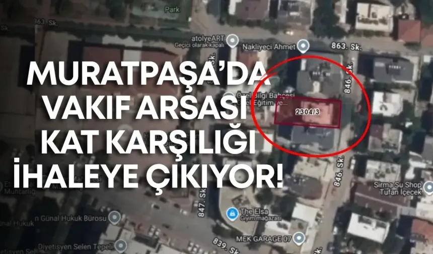 Muratpaşa’da vakıf arsası kat karşılığı ihaleye çıkıyor!