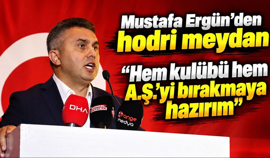 Mustafa Ergün'den hodri meydan: "Hem kulübü hem A.Ş.'yi bırakmaya hazırım"