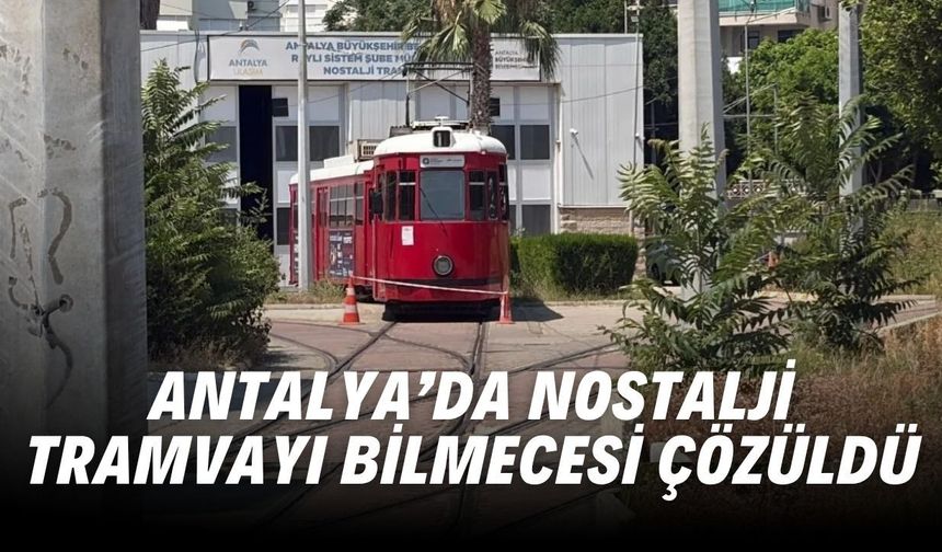 Antalya’da nostalji tramvayı bilmecesi çözüldü! İşte yeni plan…
