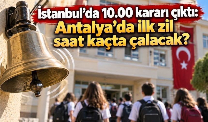 İstanbul’da 10.00 kararı çıktı: Antalya’da ilk zil saat kaçta çalacak?