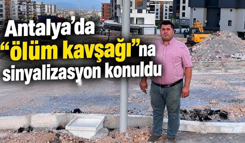 Antalya’da "ölüm kavşağı"na sinyalizasyon konuldu