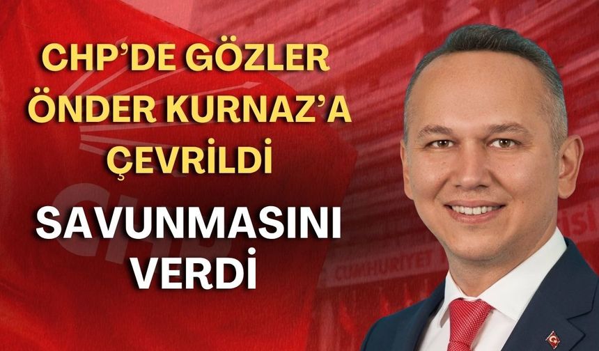 CHP’de gözler Önder Kurnaz’a çevrildi! Savunmasını verdi