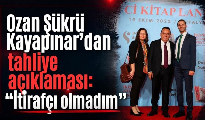Ozan Şükrü Kayapınar’dan tahliye açıklaması: “İtirafçı olmadım”