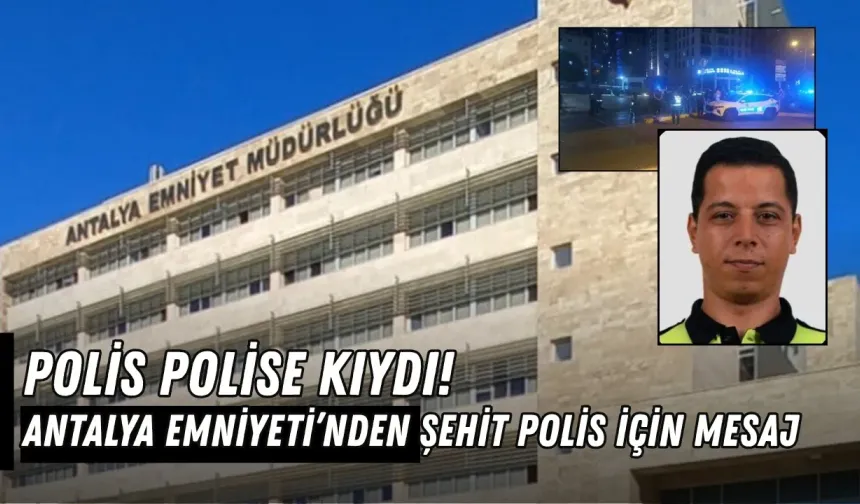 Antalya Emniyeti’nden şehit polis için mesaj