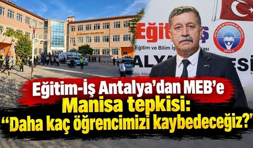 Eğitim-İş Antalya’dan MEB’e Manisa tepkisi: “Daha kaç öğrencimizi kaybedeceğiz?”