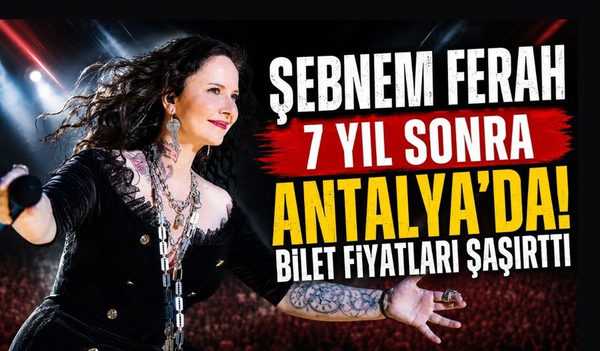 Şebnem Ferah 7 yıl sonra Antalya’da! Bilet fiyatları şaşırttı