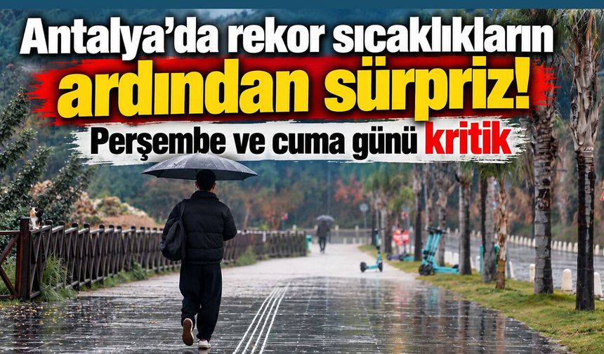 Antalya’da rekor sıcaklıkların ardından sürpriz! Perşembe ve cuma günü kritik