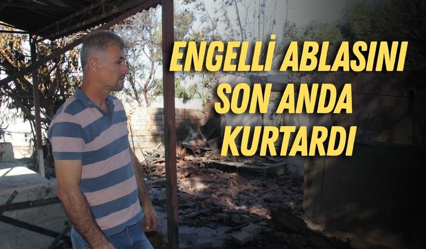 Serik'te alevler evleri sardı: Engelli ablasını son anda kurtardı
