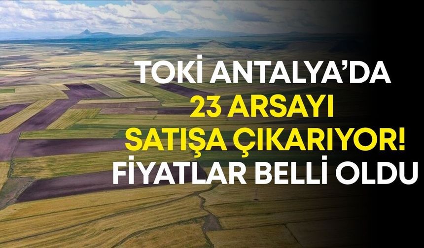TOKİ Antalya’da 23 arsayı satışa çıkarıyor! Fiyatlar belli oldu