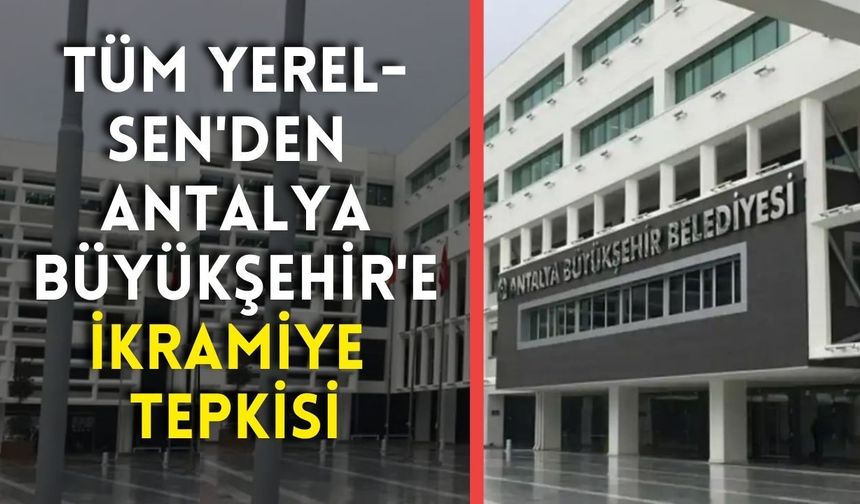 Tüm Yerel-Sen'den Antalya Büyükşehir'e ikramiye tepkisi