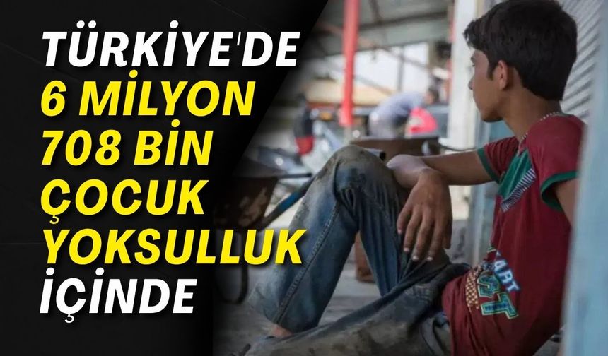 Türkiye'de 6 milyon 708 bin çocuk yoksulluk içinde