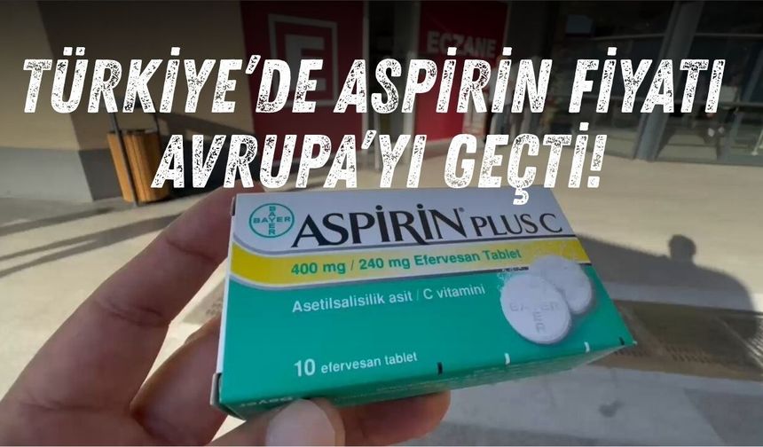 Türkiye’de aspirin fiyatı Avrupa’yı geçti!