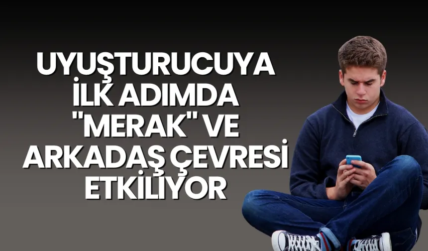 Uyuşturucuya ilk adımda "merak" ve arkadaş çevresi etkiliyor