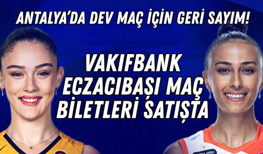 VakıfBank-Eczacıbaşı biletleri satışta! Antalya’da dev maç için geri sayım