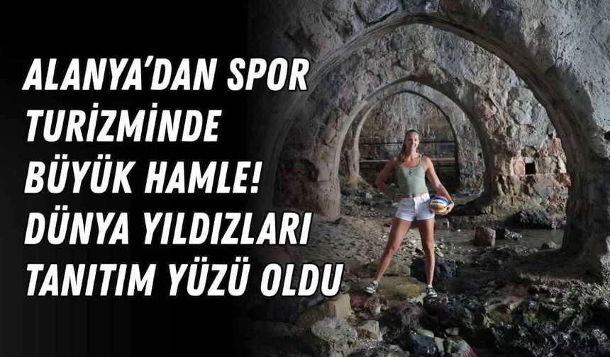 Alanya’dan spor turizminde büyük hamle! Dünya yıldızları tanıtım yüzü oldu