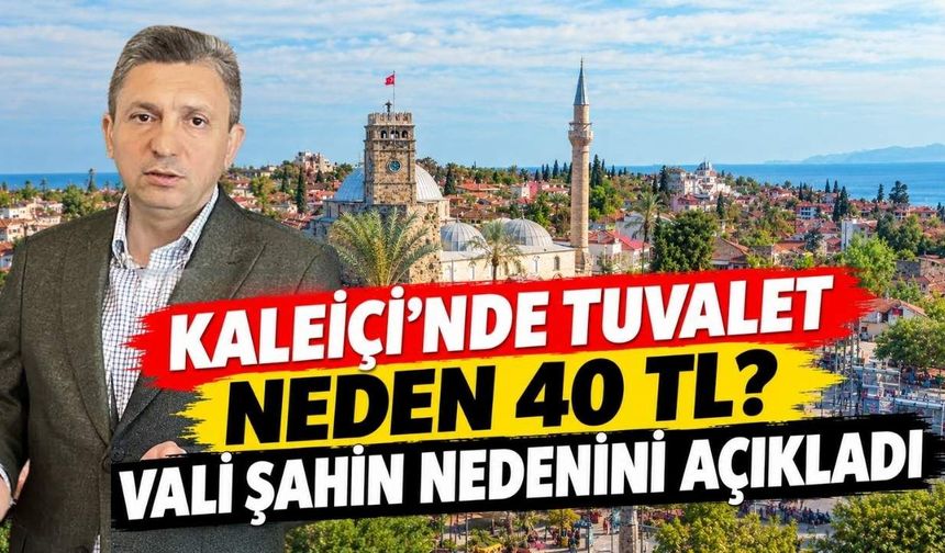 Kaleiçi'nde tuvalet neden 40 TL? Vali Şahin nedenini açıkladı