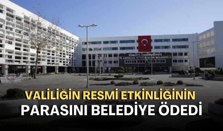 Valiliğin resmi etkinliğinin parasını belediye ödedi!