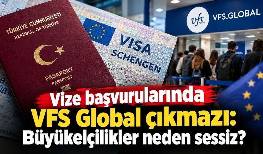 Vize başvurularında VFS Global çıkmazı: Büyükelçilikler neden sessiz?