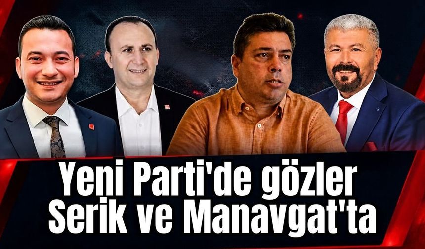 Yeni Parti Antalya’da gözler Serik ve Manavgat’ta