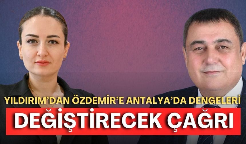 Antalya’da dengeleri değiştirecek çağrı: Yıldırım’dan Özdemir’e “Bir araya gelelim”