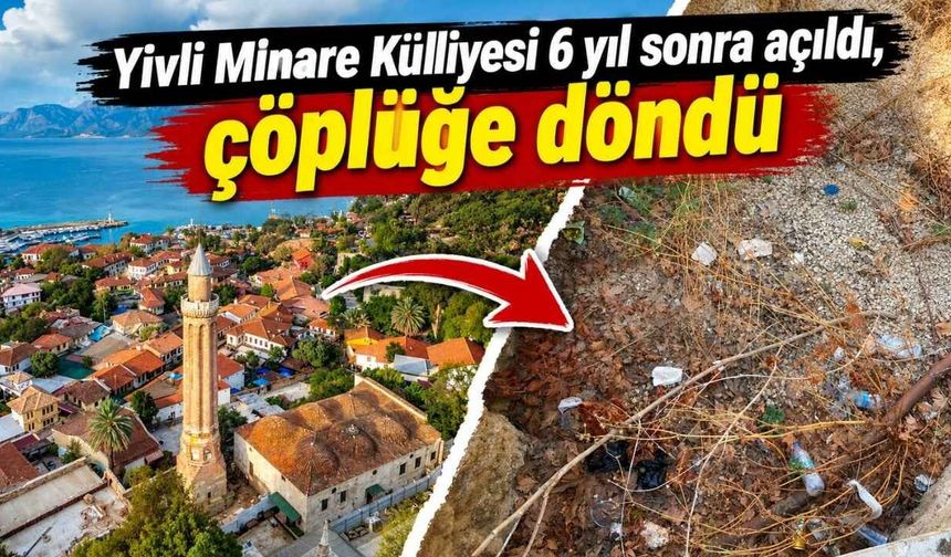 Yivli Minare Külliyesi 6 yıl sonra açıldı, çöplüğe döndü