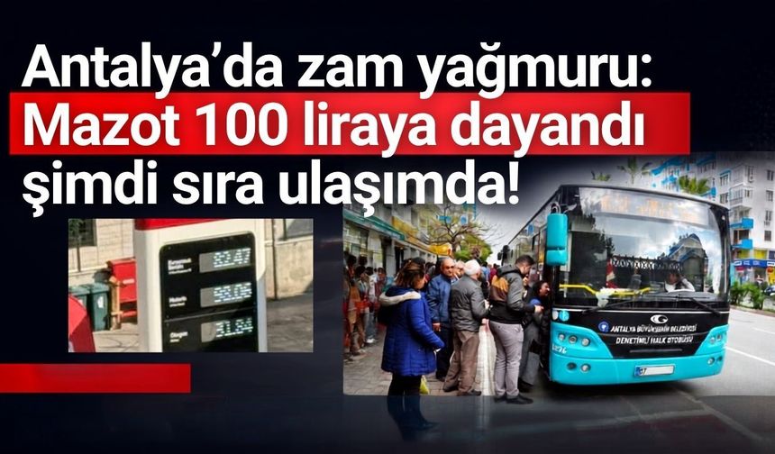 Antalya’da zam yağmuru: Mazot 100 liraya dayandı, şimdi sıra ulaşımda!