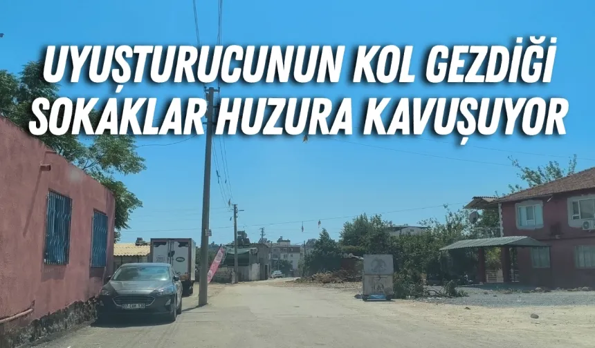 Uyuşturucunun kol gezdiği sokaklar huzura kavuşuyor