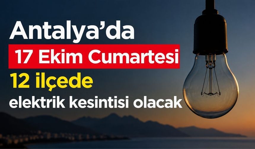 Antalya’da 17 Ekim elektrik kesintisi! AEDAŞ 12 ilçeyi duyurdu