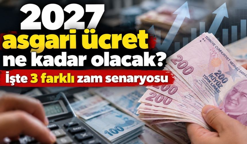 2027 asgari ücret ne kadar olacak? İşte 3 farklı zam senaryosu