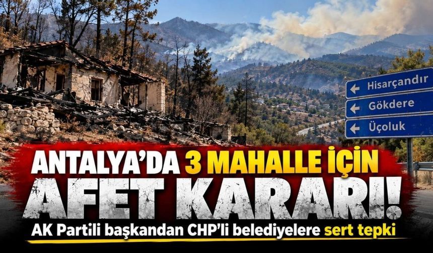 Antalya’da 3 mahalle için afet kararı! AK Partili başkandan CHP’li belediyelere sert tepki