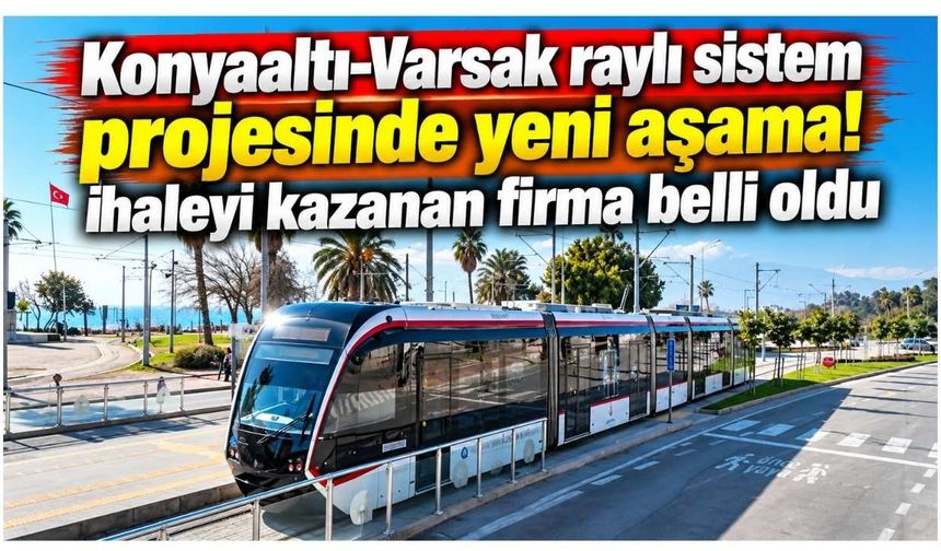 Konyaaltı-Varsak raylı sistem projesinde yeni aşama! İhaleyi kazanan firma belli oldu
