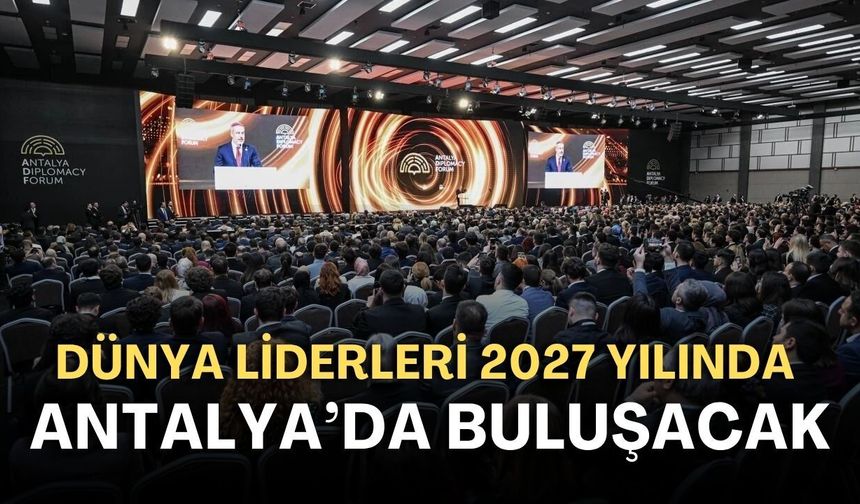 Dünya liderleri 2027 yılında Antalya’da buluşacak