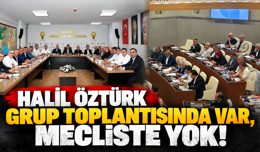 Halil Öztürk grup toplantısında var, mecliste yok!