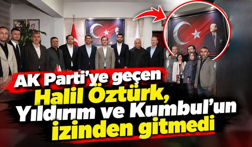 AK Parti’ye geçen Halil Öztürk, Yıldırım ve Kumbul’un izinden gitmedi