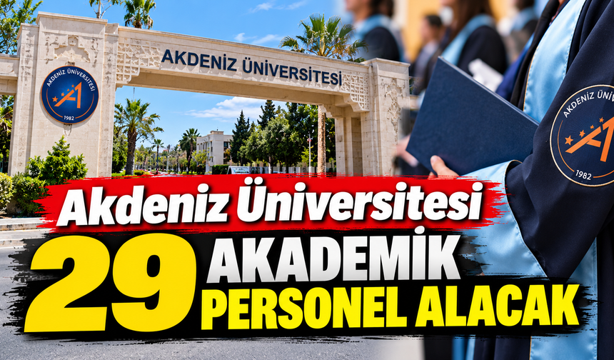 Akdeniz Üniversitesi 29 akademik personel alacak