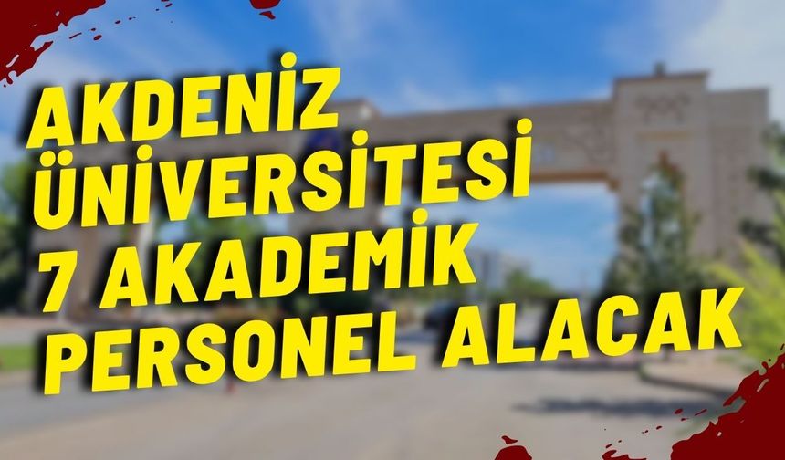 Akdeniz Üniversitesi 7 akademik personel alacak