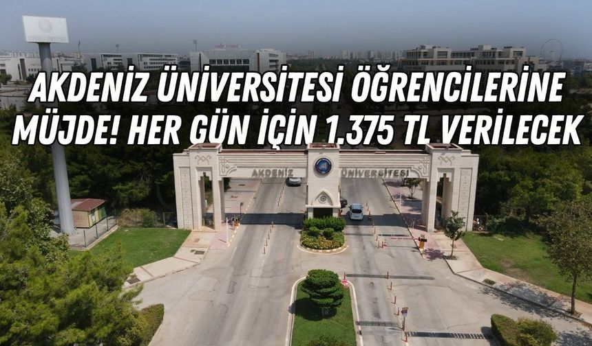 Akdeniz Üniversitesi öğrencilerine müjde! Her gün için 1.375 TL verilecek