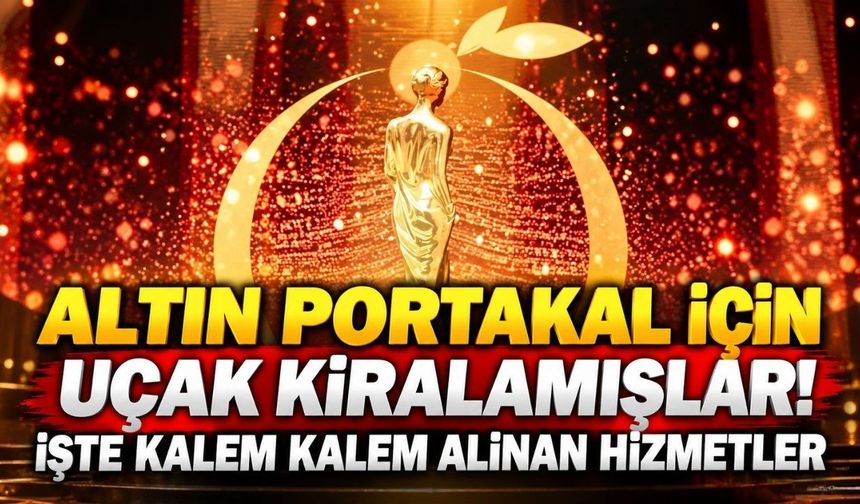 Altın Portakal için uçak kiralamışlar! İşte kalem kalem alınan hizmetler