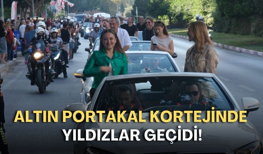 Altın Portakal kortejinde yıldızlar geçidi! Ünlü isimlere sevgi seli
