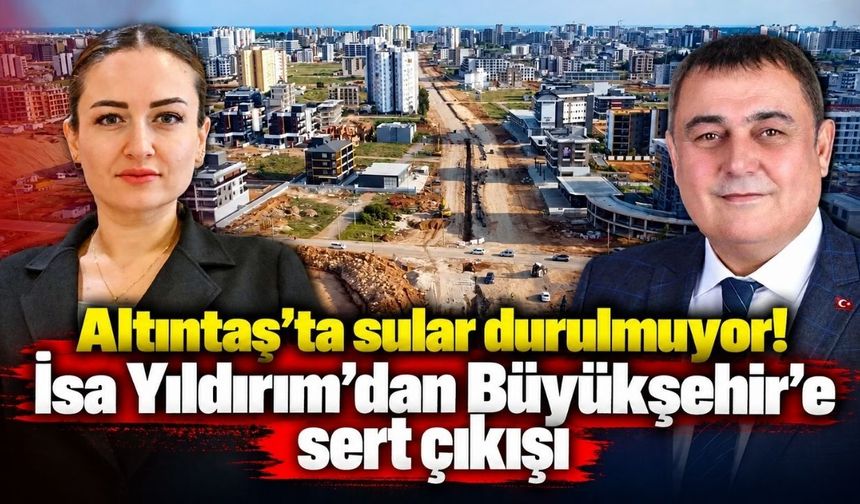 Altıntaş’ta sular durulmuyor! İsa Yıldırım’dan Büyükşehir’e sert çıkışı