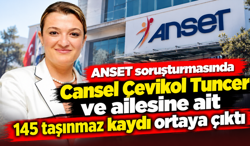 ANSET soruşturmasında Cansel Çevikol Tuncer ve ailesine ait 145 taşınmaz kaydı ortaya çıktı