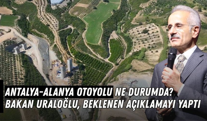 Antalya-Alanya Otoyolu ne durumda? Bakan Uraloğlu, beklenen açıklamayı yaptı