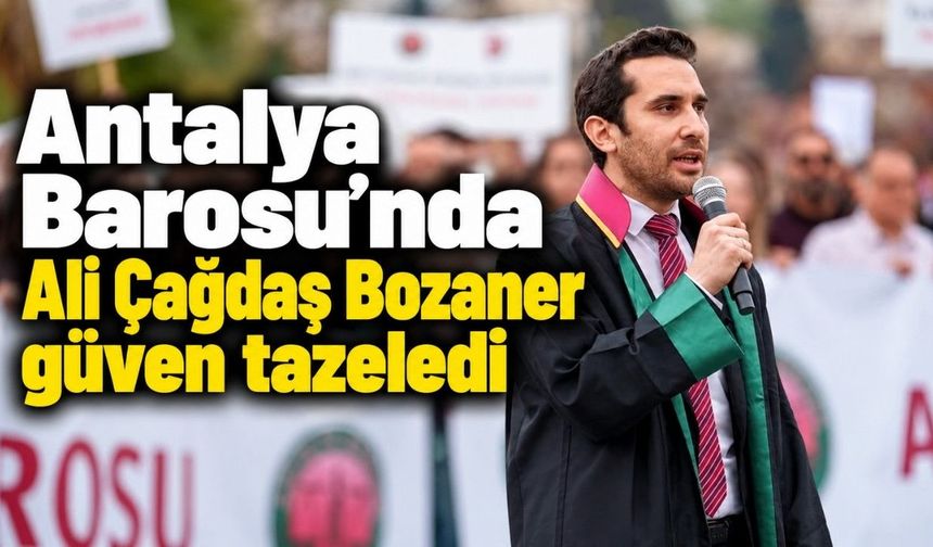 Antalya Barosu’nda Ali Çağdaş Bozaner güven tazeledi