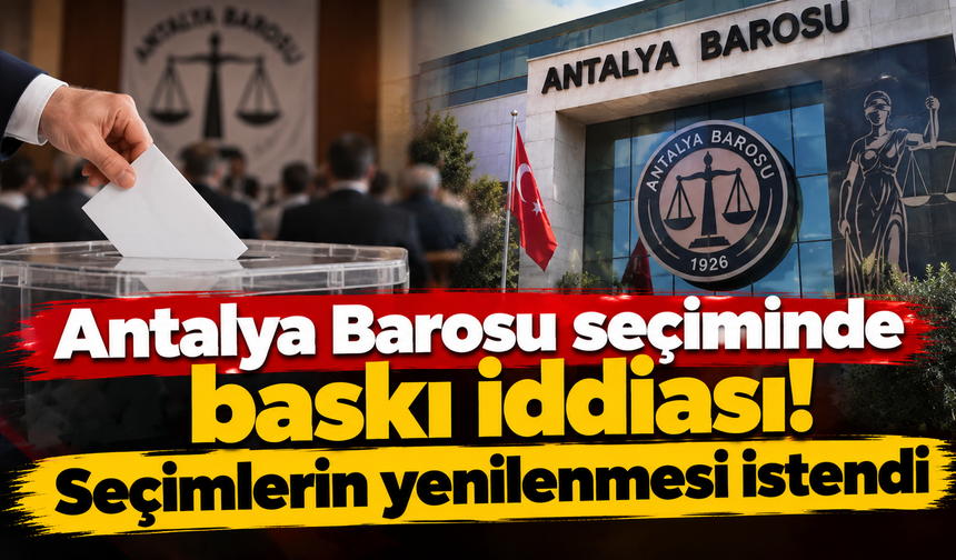 Antalya Barosu seçiminde baskı iddiası! Seçimlerin yenilenmesi istendi