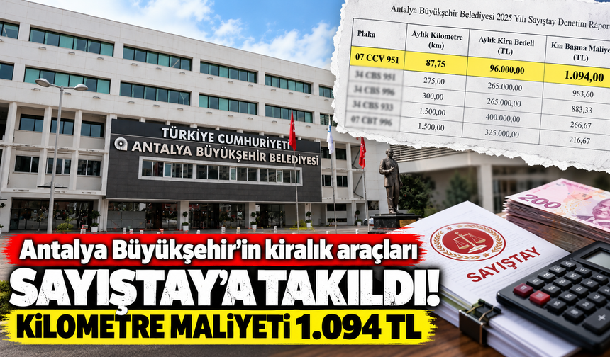 Antalya Büyükşehir’in kiralık araçları Sayıştay’a takıldı! Kilometre maliyeti 1.094 TL