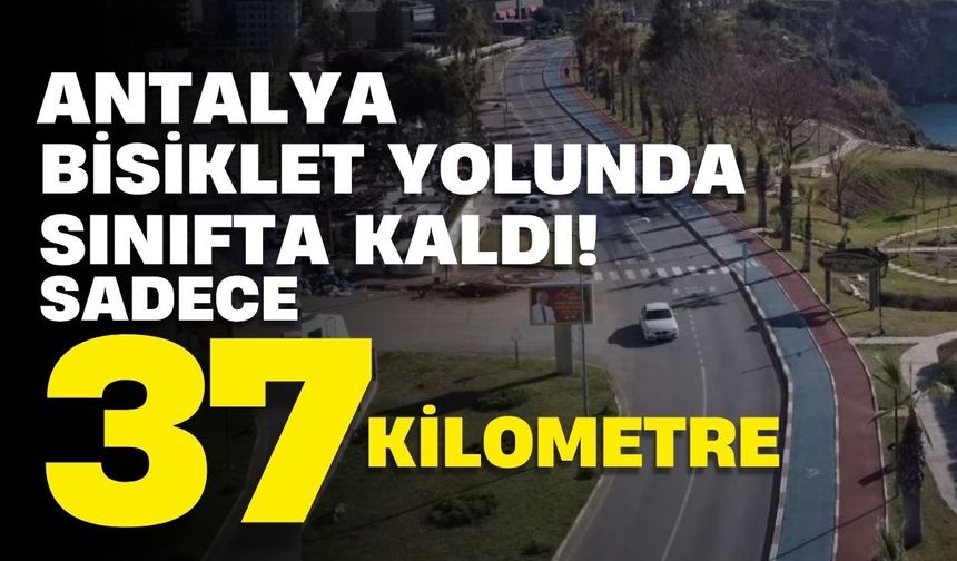 Antalya bisiklet yolunda sınıfta kaldı! Sadece 37 kilometre