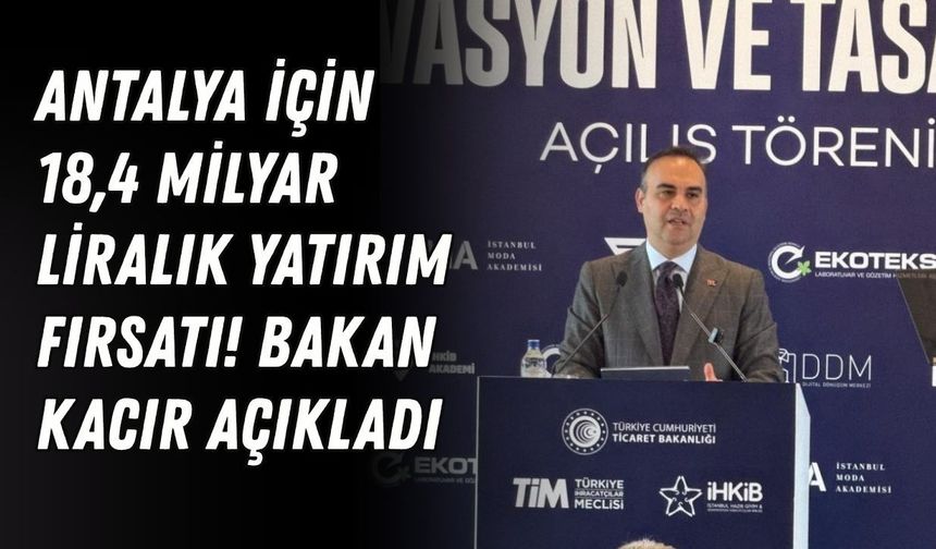 Antalya için 18,4 milyar liralık yatırım fırsatı! Bakan Kacır açıkladı