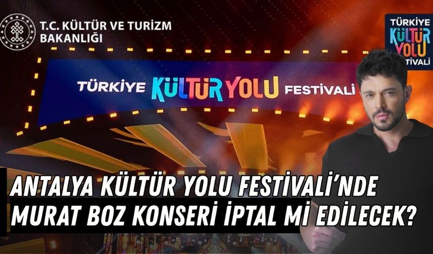 Antalya Kültür Yolu Festivali’nde Murat Boz konseri iptal mi edilecek?