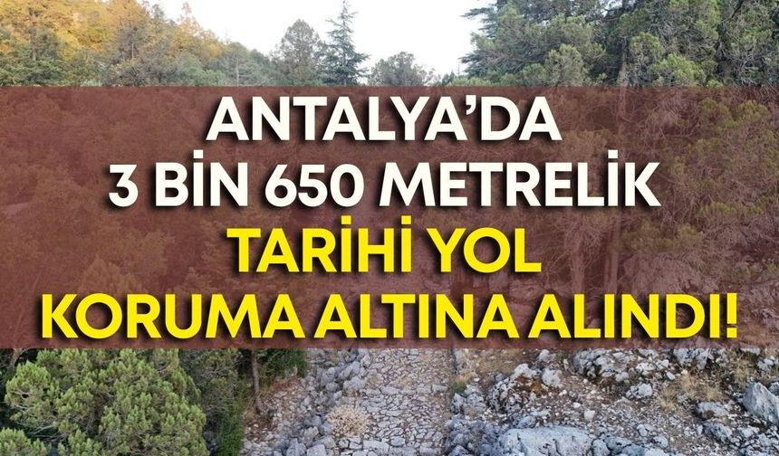 Antalya’da 3 bin 650 metrelik tarihi yol koruma altına alındı!